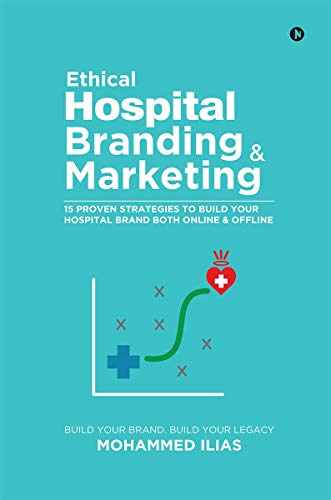 Ethical Hospital Branding & Marketing: 15 Proven Strategies to Build Your Hospital Brand Both Online & Offline von Notion Press