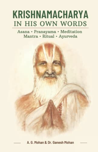 Krishnamacharya in His Own Words: Asana, Pranayama, Meditation, Mantra, Ritual, Ayurveda von Svastha Yoga Pte Ltd