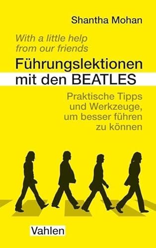 Führungslektionen mit den Beatles: Praktische Tipps und Werkzeuge, um besser führen zu können von Vahlen