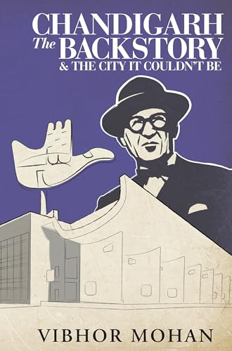Chandigarh: The Backstory - And The City It Couldn't Be Chandigarh: The Backstory - And The City It Couldn't Be von White Falcon Publishing