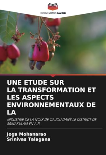 UNE ETUDE SUR LA TRANSFORMATION ET LES ASPECTS ENVIRONNEMENTAUX DE LA: INDUSTRIE DE LA NOIX DE CAJOU DANS LE DISTRICT DE SRIKAKULAM EN A.P. von Editions Notre Savoir