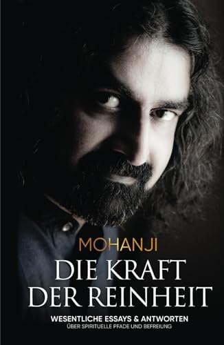 Die Kraft der Reinheit: Wesentliche Essays & Antworten Über spirituelle Pfade und Befreiung Die Kraft der Reinheit: Wesentliche Essays & Antworten Über spirituelle Pfade und Befreiung