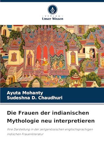 Die Frauen der indianischen Mythologie neu interpretieren: Ihre Darstellung in der zeitgenössischen englischsprachigen indischen Frauenliteratur von Verlag Unser Wissen