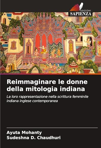 Reimmaginare le donne della mitologia indiana: La loro rappresentazione nella scrittura femminile indiana inglese contemporanea von Edizioni Sapienza
