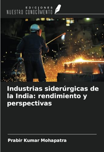 Industrias siderúrgicas de la India: rendimiento y perspectivas von Ediciones Nuestro Conocimiento