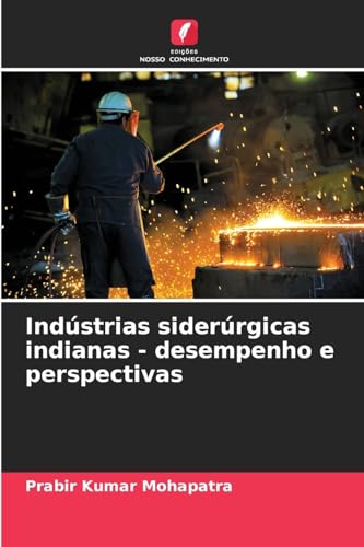 Indústrias siderúrgicas indianas - desempenho e perspectivas von Edições Nosso Conhecimento