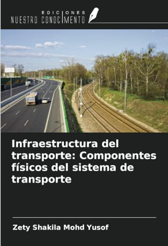 Infraestructura del transporte: Componentes físicos del sistema de transporte von Ediciones Nuestro Conocimiento