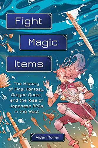 Fight, Magic, Items: The History of Final Fantasy, Dragon Quest, and the Rise of Japanese RPGs in the West von Running Press Adult