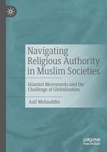 Navigating Religious Authority in Muslim Societies: Islamist Movements and the Challenge of Globalisation von MACMILLAN