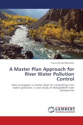 A Master Plan Approach for River Water Pollution Control: How to prepare a master plan for controlling river water pollution: a case study on Bangladesh river perspective von LAP LAMBERT Academic Publishing