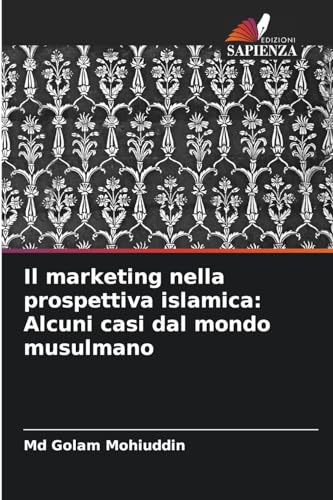Il marketing nella prospettiva islamica: Alcuni casi dal mondo musulmano: DE von Edizioni Sapienza