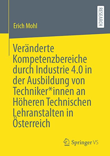 Veränderte Kompetenzbereiche durch Industrie 4.0 in der Ausbildung von Techniker*innen an Höheren Technischen Lehranstalten in Österreich von Springer VS