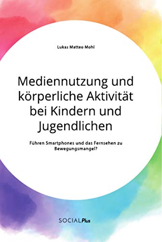 Mediennutzung und körperliche Aktivität bei Kindern und Jugendlichen. Führen Smartphones und das Fernsehen zum Bewegungsmangel?