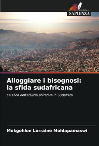Alloggiare i bisognosi: la sfida sudafricana: La sfida dell'edilizia abitativa in Sudafrica von Edizioni Sapienza