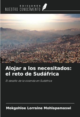 Alojar a los necesitados: el reto de Sudáfrica: El desafío de la vivienda en Sudáfrica von Ediciones Nuestro Conocimiento