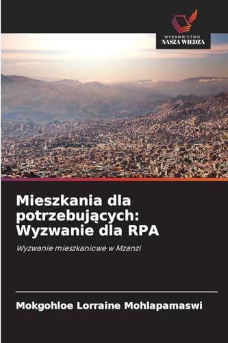 Mieszkania dla potrzebujących: Wyzwanie dla RPA: Wyzwanie mieszkaniowe w Mzanzi von Wydawnictwo Nasza Wiedza