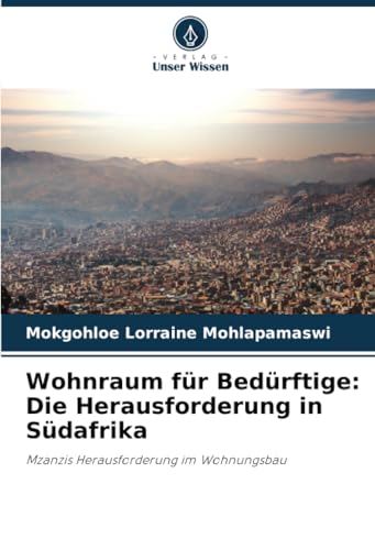 Wohnraum für Bedürftige: Die Herausforderung in Südafrika: Mzanzis Herausforderung im Wohnungsbau von Verlag Unser Wissen