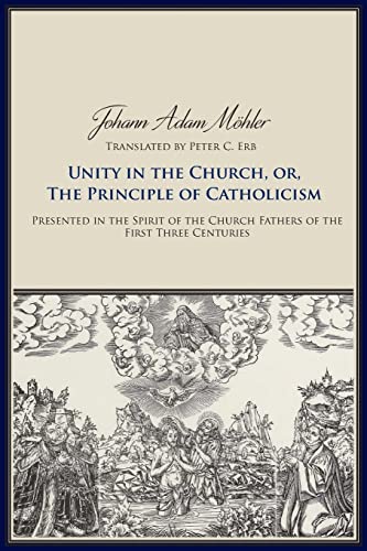 Unity in the Church, Or, the Principles of Catholicism: Presented in the Spirit of the Church Fathers of the First Three Centuries von Catholic University of America Press