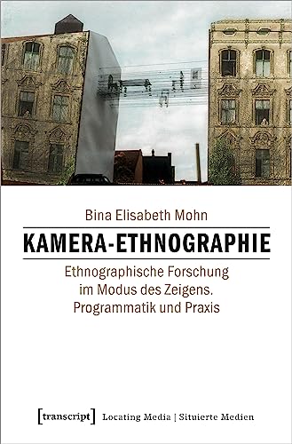 Kamera-Ethnographie: Ethnographische Forschung im Modus des Zeigens. Programmatik und Praxis (Locating Media/Situierte Medien) von Transcript Verlag