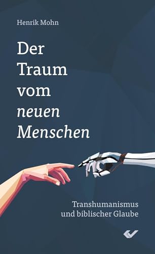 Der Traum vom neuen Menschen: Transhumanismus und biblischer Glaube von Christliche Verlagsgesellschaft