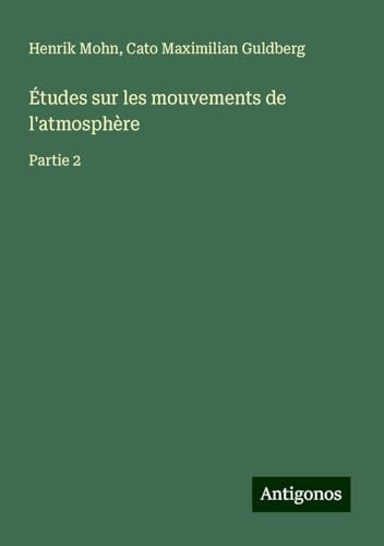 Études sur les mouvements de l'atmosphère: Partie 2 von Antigonos Verlag