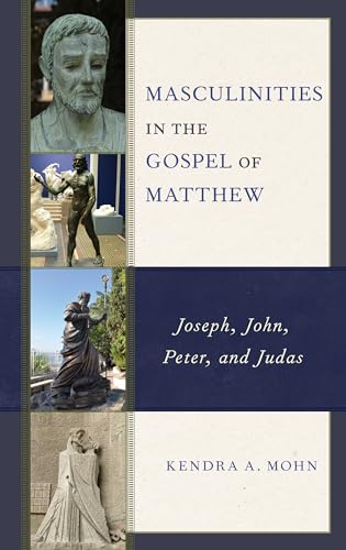 Masculinities in the Gospel of Matthew: Joseph, John, Peter, and Judas von Lexington Books/Fortress Academic