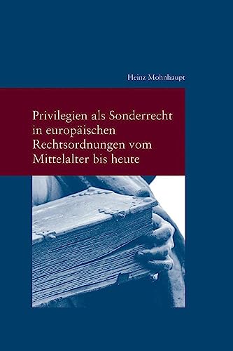 Privilegien als Sonderrecht in europäischen Rechtsordnungen vom Mittelalter bis heute (Studien zur Europäischen Rechtsgeschichte) von Klostermann, Vittorio