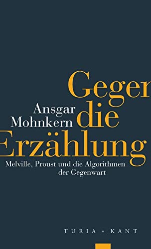 Gegen die Erzählung: Melville, Proust und die Algorithmen der Gegenwart von Turia + Kant