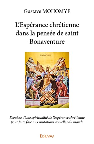 L’Espérance chrétienne dans la pensée de saint Bonaventure: Esquisse d'une spiritualité de l’espérance chrétienne pour faire face aux mutations actuelles du monde von Edilivre
