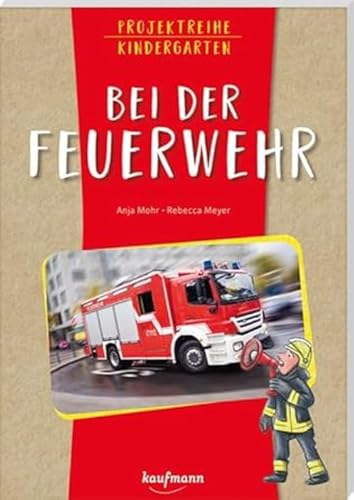 Projektreihe Kindergarten - Bei der Feuerwehr (Projektreihe Kindergarten: Projektarbeit und Projekte für Kindergarten und Kita)