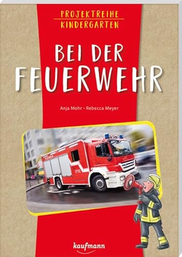 Projektreihe Kindergarten - Bei der Feuerwehr (Projektreihe Kindergarten: Projektarbeit und Projekte für Kindergarten und Kita) von Kaufmann Ernst Vlg