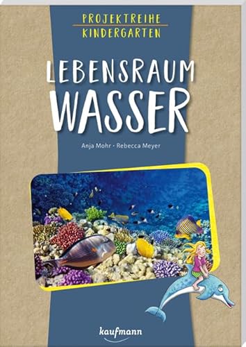 Projektreihe Kindergarten - Lebensraum Wasser (Projektreihe Kindergarten: Projektarbeit und Projekte für Kindergarten und Kita)