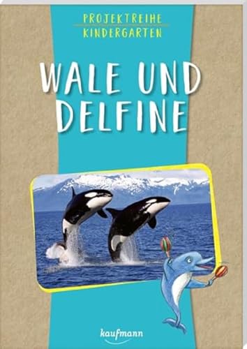 Projektreihe Kindergarten - Wale und Delfine (Projektreihe Kindergarten: Projektarbeit und Projekte für Kindergarten und Kita)