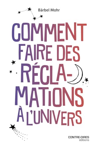 Comment faire des réclamations à l'Univers Comment faire des réclamations à l'Univers von CONTRE DIRES