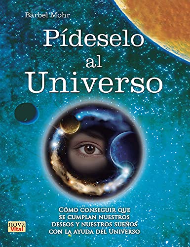 Pideselo Al Universo: Como Conseguir Que Se Cumplan Nuestros Deseos y Nuestros Suenos Con La Ayuda del Universo: Cómo Conseguir Que Se Cumplan ... Sueños Con La Ayuda del Universo (Nova Vital)
