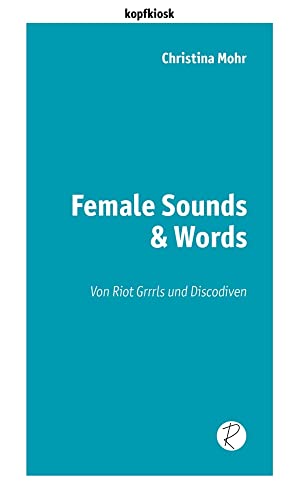 Female Sounds & Words: Von Riot Grrrls und Discodiven (edition kopfkiosk) von Reiffer, A