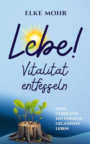 Lebe!: Vitalität entfesseln - Dein Guide für ein energiegeladenes Leben