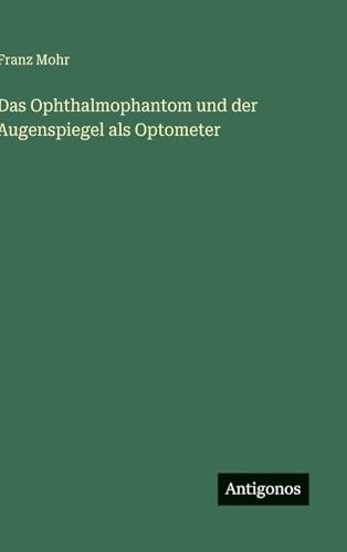 Das Ophthalmophantom und der Augenspiegel als Optometer von Antigonos Verlag