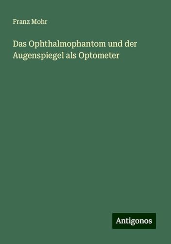 Das Ophthalmophantom und der Augenspiegel als Optometer von Antigonos Verlag