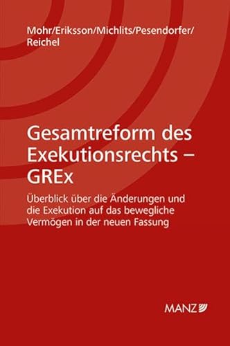 Gesamtreform des Exekutionsrechts - GREx: Überblick über die Änderungen und die Exekution auf das bewegliche Vermögen in der neuen Fassung Gesamtreform des Exekutionsrechts - GREx: Überblick über die Änderungen und die Exekution auf das bewegliche Vermögen in der neuen Fassung