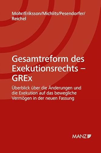 Gesamtreform des Exekutionsrechts - GREx: Überblick über die Änderungen und die Exekution auf das bewegliche Vermögen in der neuen Fassung von MANZ Verlag Wien