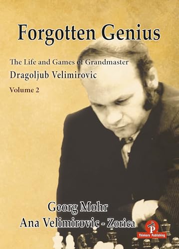 Forgotten Genius - The Life and Games of Grandmaster Dragoljub Velimirovic - Vol 2