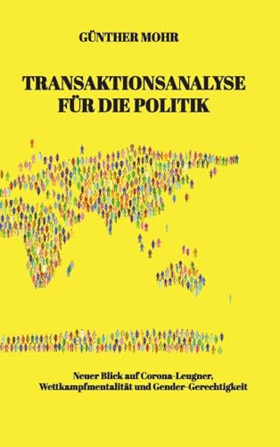 Transaktionsanalyse für die Politik: Neuer Blick auf Corona-Leugner, Wettkampfmentalität und Gender-Gerechtigkeit Transaktionsanalyse für die Politik: Neuer Blick auf Corona-Leugner, Wettkampfmentalität und Gender-Gerechtigkeit