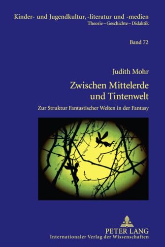 Zwischen Mittelerde und Tintenwelt: Zur Struktur Fantastischer Welten in der Fantasy (Kinder- und Jugendkultur, -literatur und -medien, Band 72)