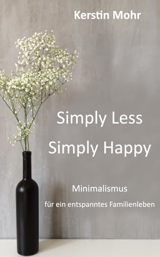 Simply less. Simply happy: Minimalismus für ein entspanntes Familienleben