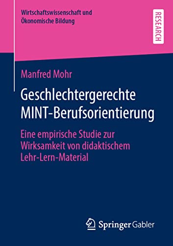Geschlechtergerechte MINT-Berufsorientierung: Eine empirische Studie zur Wirksamkeit von didaktischem Lehr-Lern-Material (Wirtschaftswissenschaft und Ökonomische Bildung) von Springer Gabler