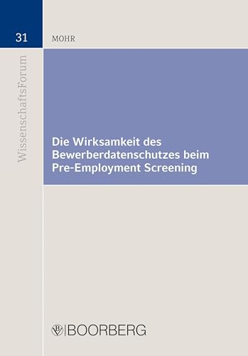 Die Wirksamkeit des Bewerberdatenschutzes beim Pre-Employment Screening: Eine Untersuchung der Reichweite des Beschäftigtendatenschutzes von Bewerbern ... (BOORBERG Wissenschafts-Forum)