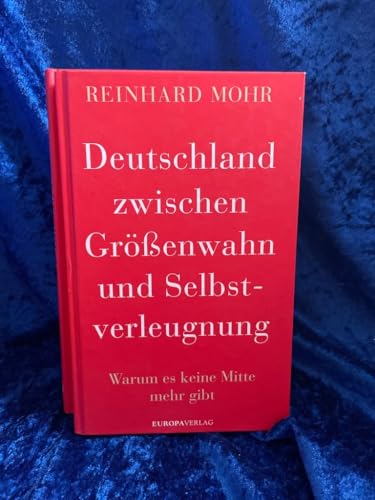 Deutschland zwischen Größenwahn und Selbstverleugnung: Warum es keine Mitte mehr gibt Deutschland zwischen Größenwahn und Selbstverleugnung: Warum es keine Mitte mehr gibt