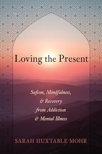 Loving the Present: Sufism, Mindfulness, and Recovery from Addiction and Mental Illness von Resource Publications