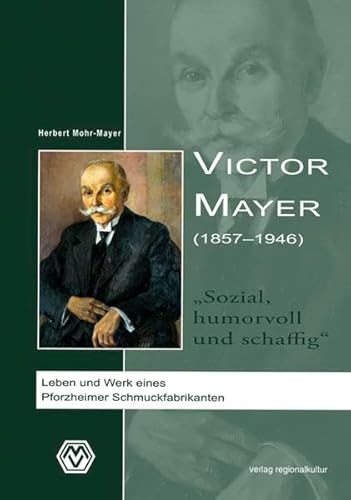 Victor Mayer (1857-1946), 'Humorous, Diligent and Socially Conscientious.': The Life and Work of a German Jewellery Manufacturer from Pforzheim von verlag regionalkultur
